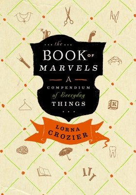 The Book of Marvels: A Compendium of Everyday Things by Crozier, Lorna