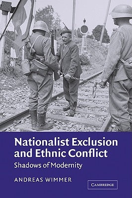Nationalist Exclusion and Ethnic Conflict: Shadows of Modernity by Wimmer, Andreas