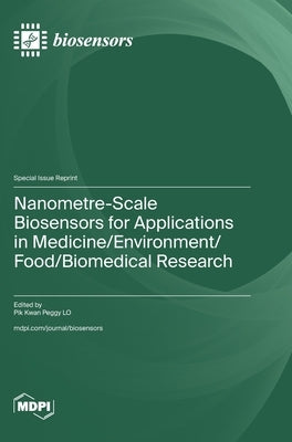 Nanometre-Scale Biosensors for Applications in Medicine/Environment/Food/Biomedical Research by Peggy Lo, Pik Kwan