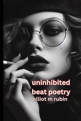 uninhibited beat poetry by Rubin, Elliot M.