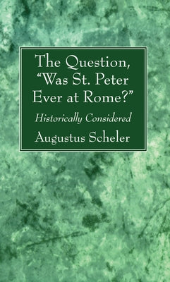 The Question, "Was St. Peter Ever at Rome?" by Scheler, Augustus