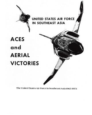 ACES and AERIAL VICTORIES: The United States Air Force in Southeast Asia 1965-1973 by U. S. Air Force