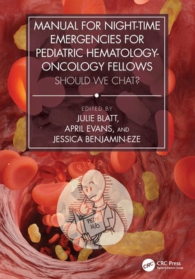 Manual for Night-Time Emergencies for Pediatric Hematology-Oncology Fellows: Should We Chat? by Blatt, Julie