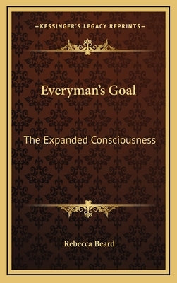 Everyman's Goal: The Expanded Consciousness by Beard, Rebecca