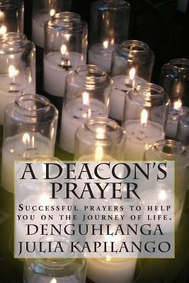 A Deacon's Prayer: Successful prayers to help you on the journey of life. by Kapilango, Denguhlanga Julia