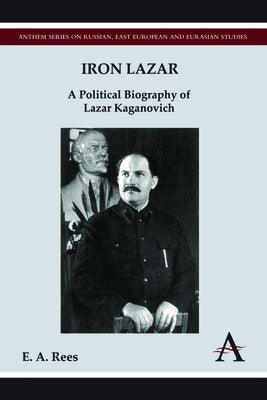Iron Lazar: A Political Biography of Lazar Kaganovich by Rees, E. A.