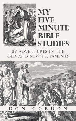 My Five Minute Bible Studies: 27 Adventures in the Old and New Testaments by Gordon, Don