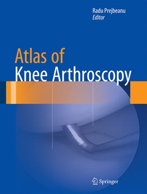Atlas of Knee Arthroscopy by Prejbeanu, Radu