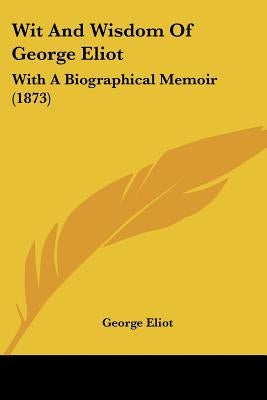 Wit And Wisdom Of George Eliot: With A Biographical Memoir (1873) by Eliot, George