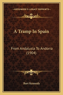 A Tramp In Spain: From Andalusia To Andorra (1904) by Kennedy, Bart