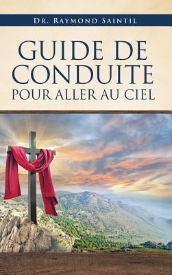 Guide de Conduite Pour Aller Au Ciel by Saintil, Raymond