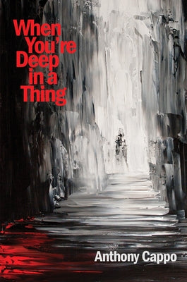 When You're Deep in a Thing by Cappo, Anthony
