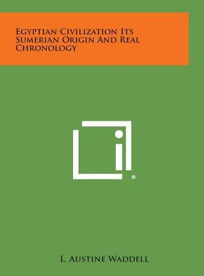 Egyptian Civilization Its Sumerian Origin and Real Chronology by Waddell, L. Austine