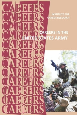 Careers in the United States Army by Institute for Career Research