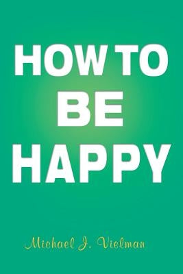 How to Be Happy by Vielman, Michael J.
