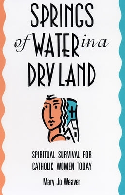 Springs of Water in a Dry Land: Spiritual Survival for Catholic Women Today by Weaver, Mary Jo