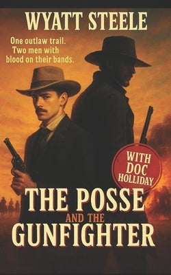 The Posse Of the Gunfighter - with Doc Holliday: A Classic Western Novel by Steele, Wyatt