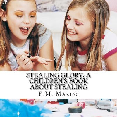 Stealing Glory: A Children's Book about Stealing by Makins, E. M.