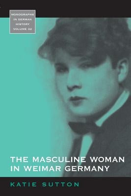 The Masculine Woman in Weimar Germany by Sutton, Katie