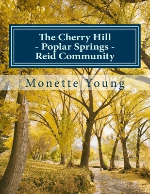 The Cherry Hill - Poplar Springs - Reid Community: In Calhoun County, Mississippi by Young, James Morgan