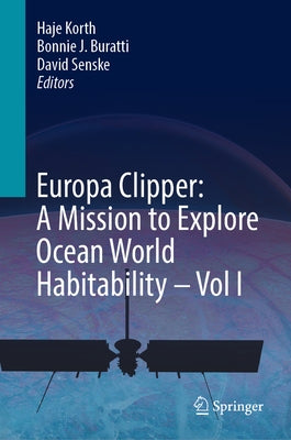 Europa Clipper: A Mission to Explore Ocean World Habitability - Vol I by Korth, Haje