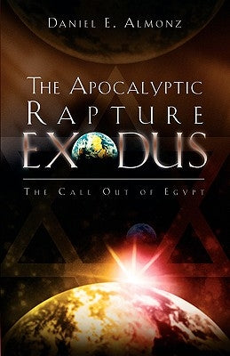 The Apocalyptic Rapture Exodus by Almonz, Daniel E.