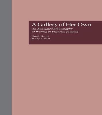 A Gallery of Her Own: An Annotated Bibliography of Women in Victorian Painting by Harris, Elree I.
