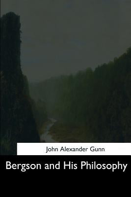 Bergson and His Philosophy by Gunn, John Alexander