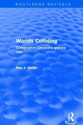 Worlds Colliding: Conservative Christians and the Law by Ahdar, Rex J.