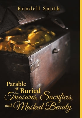 Parable of Buried Treasures, Sacrifices, and Masked Beauty by Smith, Rondell