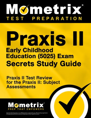 Praxis II Early Childhood Education (5025) Exam Secrets Study Guide: Praxis II Test Review for the Praxis II: Subject Assessments by Praxis II Exam Secrets Test Prep