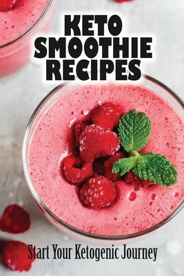 Keto Smoothie Recipes: Start Your Ketogenic Journey by Atchison, Elbert