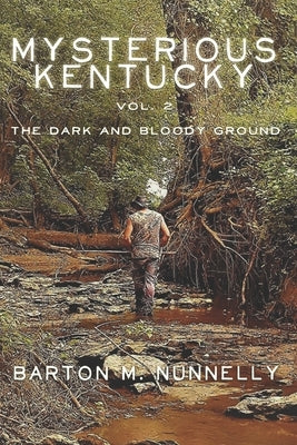 Mysterious Kentucky Vol. 2: The Dark and Bloody Ground by Nunnelly, Barton M.