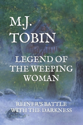Legend of the Weeping Woman: Reiner's Battle with the Darkness by Tobin, M. J.