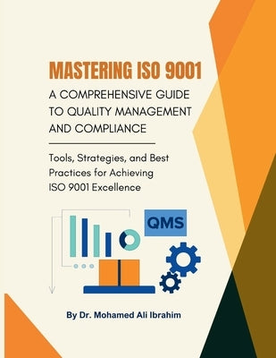Mastering ISO 9001: Tools, Strategies, and Best Practices for Achieving ISO 9001 Excellence by Ibrahim, Mohamed-Ali