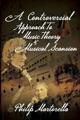 A Controversial Approach to Music Theory and Musical Scansion by Martorella, Philip