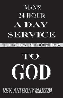Man's 24 Hour a Day Service to God: The Divine Order by Martin, Anthony
