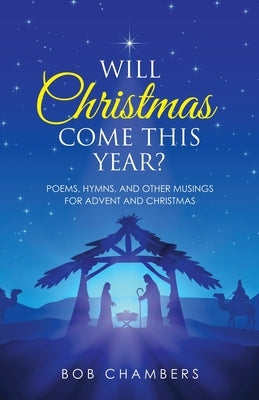 Will Christmas Come This Year?: Poems, Hymns, and Other Musings for Advent and Christmas by Chambers, Bob