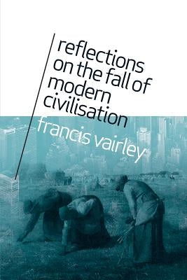 Reflections on the Fall of Modern Civilisation by Vairley, Francis