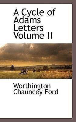 A Cycle of Adams Letters Volume II by Ford, Worthington Chauncey