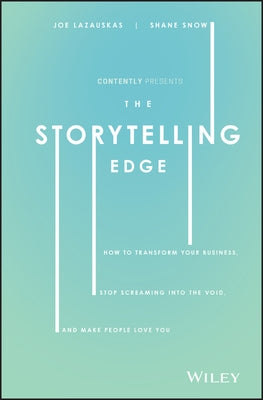 The Storytelling Edge: How to Transform Your Business, Stop Screaming Into the Void, and Make People Love You by Snow, Shane