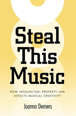 Steal This Music: How Intellectual Property Law Affects Musical Creativity by DeMers, Joanna
