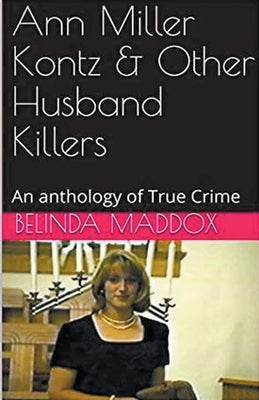Ann Miller Kontz & Other Husband Killers by Maddox, Belinda
