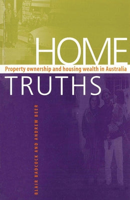 Home Truths: Property Ownership and Housing Wealth in Australia by Beer, Andrew