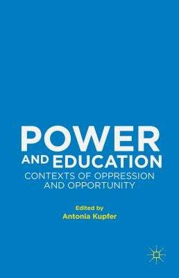 Power and Education: Contexts of Oppression and Opportunity by Kupfer, Antonia