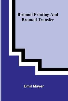 Bromoil Printing And Bromoil Transfer by Mayer, Emil