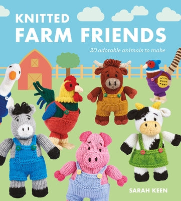 Knitted Farm Friends: 20 Adorable Animals to Make by Keen