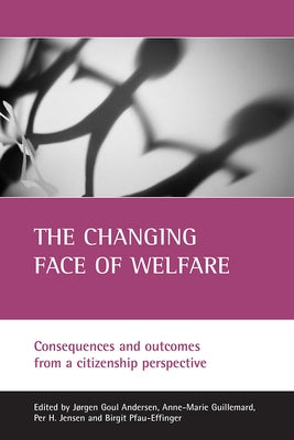 The Changing Face of Welfare: Consequences and Outcomes from a Citizenship Perspective by Goul Andersen, Jørgen