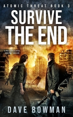 Survive the End: A Post-Apocalyptic Survival Thriller by Bowman, Dave