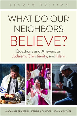 What Do Our Neighbors Believe? Second Edition: Questions and Answers on Judaism, Christianity, and Islam by Greenstein, Micah
